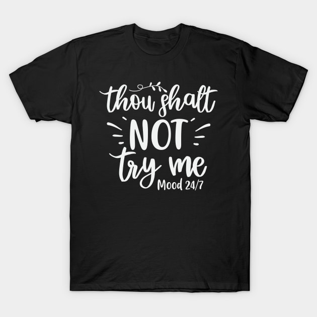 Thou Shall Not Try Me Mood 24/7 T-Shirt by Dojaja